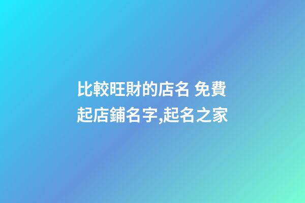 比較旺財的店名 免費起店鋪名字,起名之家-第1張-店鋪起名-玄機派